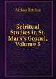 Spiritual Studies in St. Mark's Gospel, Volume 3, Arthur Ritchie 