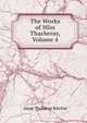 The Works of Miss Thackeray, Volume 4, Anne Thakeray Ritchie 