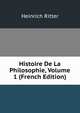 Histoire De La Philosophie, Volume 1 (French Edition), Heinrich Ritter 