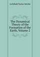 The Dynamical Theory of the Formation of the Earth, Volume 2, Archibald Tucker Ritchie 