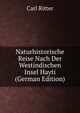 Naturhistorische Reise Nach Der Westindischen Insel Hayti (German Edition), Carl Ritter 