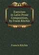 Exercises in Latin Prose Composition, by Frank Ritchie, Francis Ritchie 
