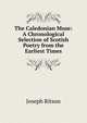 The Caledonian Muse: A Chronological Selection of Scotish Poetry from the Earliest Times, Ritson, Joseph 