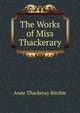 The Works of Miss Thackerary, Ritchie Anne Thackeray 
