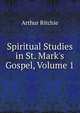 Spiritual Studies in St. Mark's Gospel, Volume 1, Arthur Ritchie 