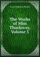 The Works of Miss Thackeray, Volume 5, Anne Thakeray Ritchie 
