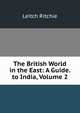 The British World in the East: A Guide. to India, Volume 2, Leitch Ritchie 