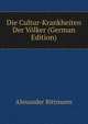 Die Cultur-Krankheiten Der Volker (German Edition), Alexander Rittmann 