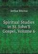 Spiritual Studies in St. John'S Gospel, Volume 6, Arthur Ritchie 
