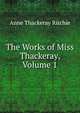 The Works of Miss Thackeray, Volume 1, Ritchie Anne Thackeray 