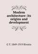 Moslem architecture: its origins and development, G T. 1849-1919 Rivoira 