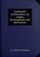 Lombardic architecture; its origin, development and derivatives, G T. 1849-1919 Rivoira 