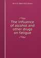 The influence of alcohol and other drugs on fatigue, W H. R. 1864-1922 Rivers 