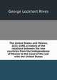 The United States and Mexico, 1821-1848, a history of the relations between the two countries from the Independence of Mexico to the close of the war with the United States, George Lockhart Rives 