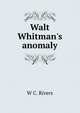 Walt Whitman's anomaly, W C. Rivers 