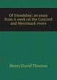 Of friendship; an essay from A week on the Concord and Merrimack rivers, Thoreau, Henry David, 1817-1862 