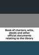 Book of charters, wills, deeds and other official documents relating to the library, 