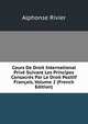 Cours De Droit International Prive Suivant Les Principes Consacres Par Le Droit Positif Francais, Volume 2 (French Edition), Alphonse Rivier 