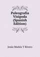 Paleografia Visigoda (Spanish Edition), Jesus Munoz y Rivero 