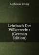 Lehrbuch Des Volkerrechts (German Edition), Alphonse Rivier 
