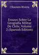 Ensayo Sobre La Geografia Militar De Chile, Volume 2 (Spanish Edition), J Boonen Rivera 