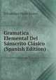 Gramatica Elemental Del Sanscrito Clasico (Spanish Edition), D Francisco Maria Rivero 