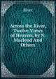Across the River, Twelve Views of Heaven, by N. Macleod And Others., River 