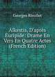 Alkestis, D'apr?s Euripide: Drame En Vers En Quatre Actes (French Edition), Georges Rivollet 