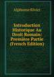 Introduction Historique Au Droit Romain: Premiere Partie (French Edition), Alphonse Rivier 