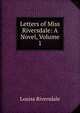 Letters of Miss Riversdale: A Novel, Volume 1, Louisa Riversdale 