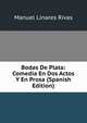 Bodas De Plata: Comedia En Dos Actos Y En Prosa (Spanish Edition), Manuel Linares Rivas 