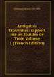 Antiquites Troyennes: rapport sur les fouilles de Troie Volume 1 (French Edition), Schliemann Heinrich 1822-1890 