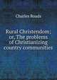 Rural Christendom; or, The problems of Christianizing country communities, Charles Roads 