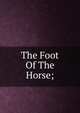 The Foot Of The Horse;, 