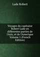 Voyages du capitaine Robert Lade en differentes parties de l'Asis, et de l'Amerique Volume 1 (French Edition), Lade Robert 
