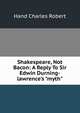 Shakespeare, Not Bacon: A Reply To Sir Edwin Durning-lawrence's "myth", Hand Charles Robert 