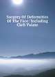 Surgery Of Deformities Of The Face: Including Cleft Palate, 