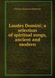 Laudes Domini; a selection of spiritual songs, ancient and modern, Charles Seymour Robinson 