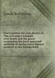 Every patient his own doctor, or, The sick man's triumph over death and the grave: containing the most approved methods of curing every disease incident to the human body ., Lewis Robinson 