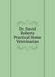 Dr. David Roberts Practical Home Veterinarian, 