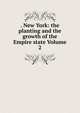 . New York: the planting and the growth of the Empire state Volume 2, 