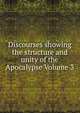 Discourses showing the structure and unity of the Apocalypse Volume 3, 