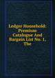 Ledger Household: Premium Catalogue And Bargain List No. 1, The, 