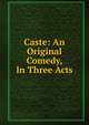 Caste: An Original Comedy, In Three Acts, 