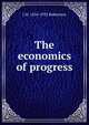 The economics of progress, J M. 1856-1933 Robertson 
