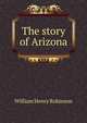 The story of Arizona, William Henry Robinson 