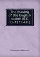 The making of the English nation (B.C. 55-1135 A.D.), Charles Grant Robertson 