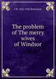 The problem of The merry wives of Windsor, J M. 1856-1933 Robertson 