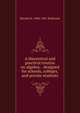 A theoretical and practical treatise on algebra: . designed for schools, colleges, and private students, Horatio N. Robinson 