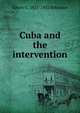 Cuba and the intervention, Albert G. 1855-1932 Robinson 